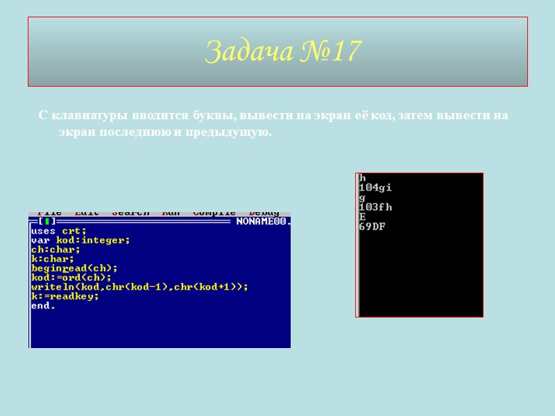 Задача №17 С клавиатуры вводится буквы, вывести на экран её код, затем вывести на